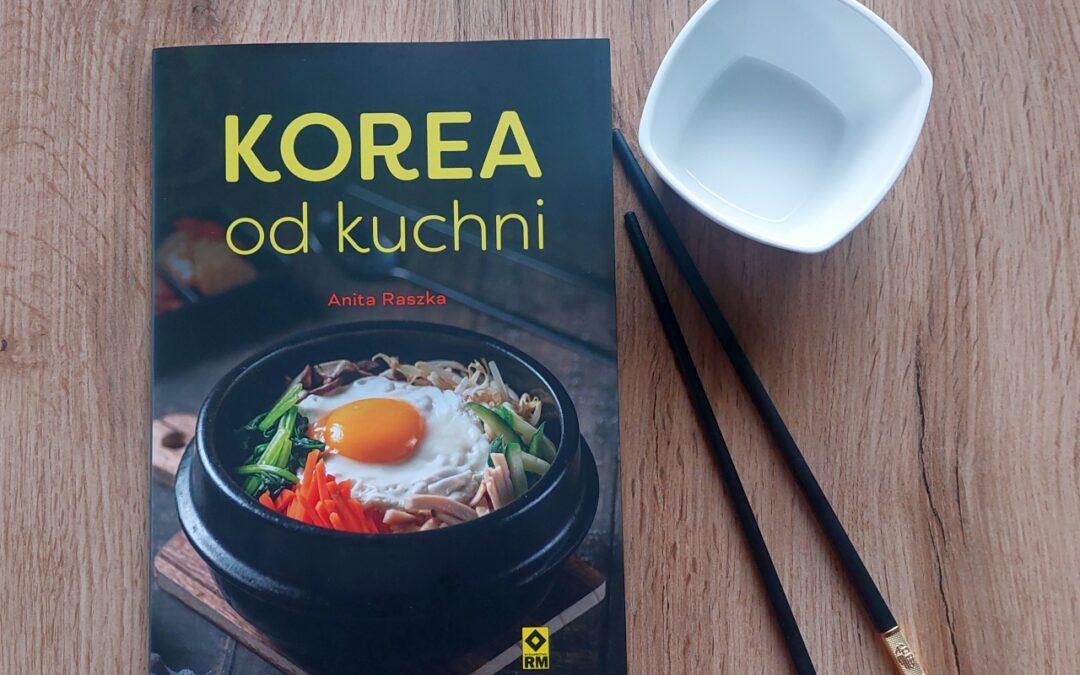 „Korea od kuchni” Anity Raszki, recenzja. Dlaczego to jedna z najcudowniejszych książek kulinarnych?